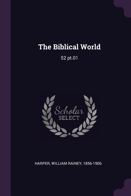 The Biblical World: 52 pt.01