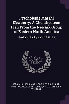 Ptycholepis Marshi Newberry: A Chondrostean Fish From the Newark Group of Eastern North America: Fieldiana, Geology, Vol.33, No.12