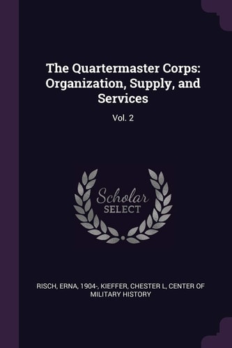 The Quartermaster Corps Organization, Supply, and Services: Vol. 2