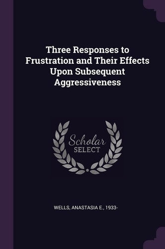 Three Responses to Frustration and Their Effects Upon Subsequent Aggressiveness
