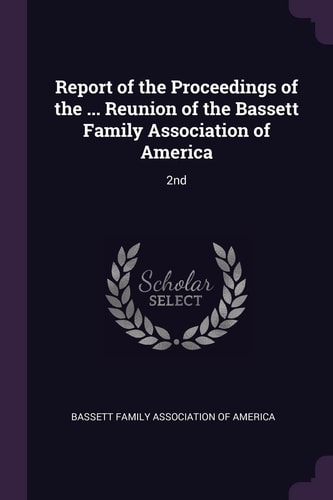 Report of the Proceedings of the ... Reunion of the Bassett Family Association of America 2nd