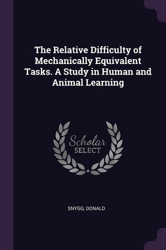 The Relative Difficulty of Mechanically Equivalent Tasks. a Study in Human and Animal Learning