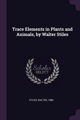Trace Elements in Plants and Animals, by Walter Stiles