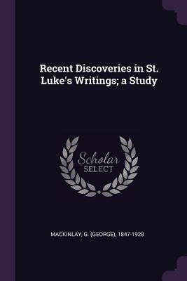 Recent Discoveries in St. Lukes Writings; a Study