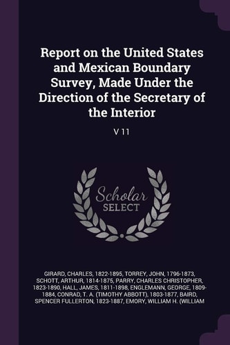 Report on the United States and Mexican Boundary Survey, Made Under the Direction of the Secretary of the Interior V 11