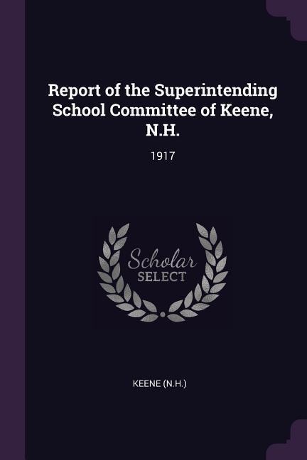 Report of the Superintending School Committee of Keene, N.H.: 1917
