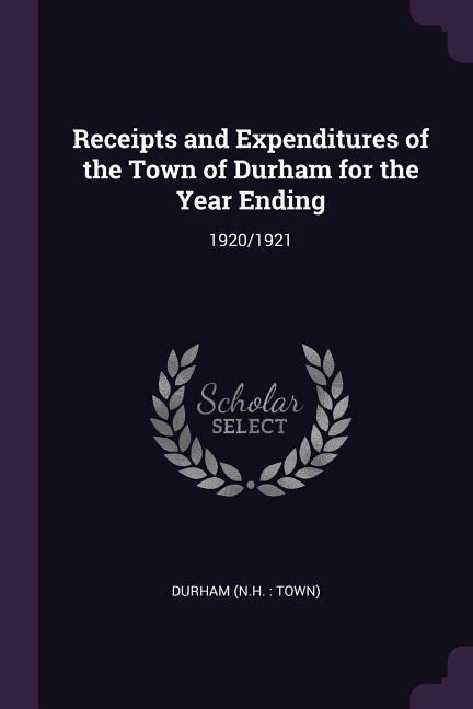 Receipts and Expenditures of the Town of Durham for the Year Ending: 1920/1921