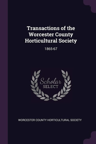 Transactions of the Worcester County Horticultural Society 1865-67