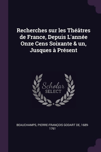 Recherches Sur Les Théâtres de France, Depuis L'année Onze Cens Soixante & Un, Jusques À Présent