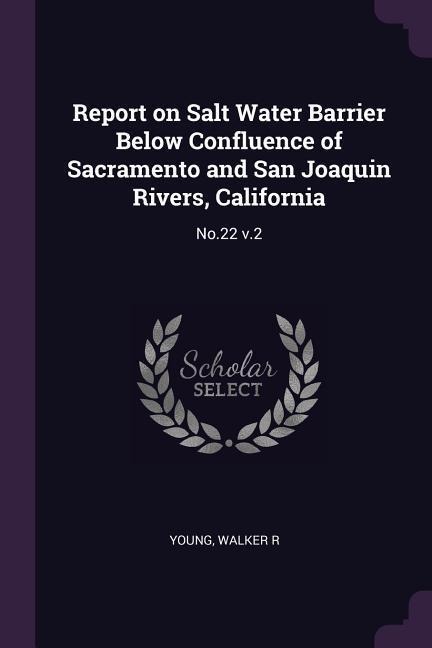 Report on Salt Water Barrier Below Confluence of Sacramento and San Joaquin Rivers, California: No.22 v.2
