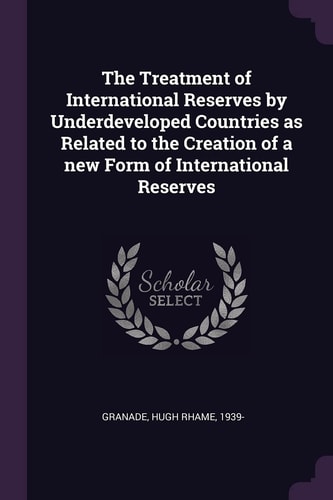 The Treatment of International Reserves by Underdeveloped Countries As Related to the Creation of a New Form of International Reserves