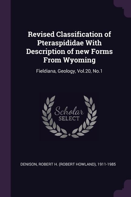 Revised Classification of Pteraspididae With Description of new Forms From Wyoming: Fieldiana, Geology, Vol.20, No.1