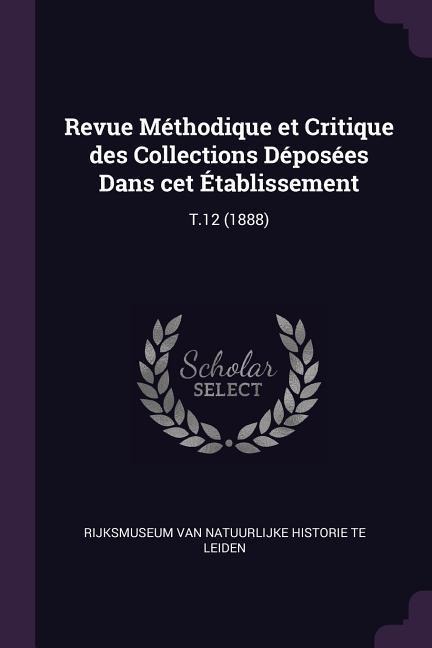 Revue Méthodique et Critique des Collections Déposées Dans cet Établissement: T.12 (1888)