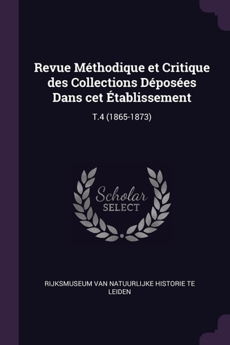 Revue Méthodique Et Critique Des Collections Déposées Dans Cet Établissement T. 4 (1865-1873)