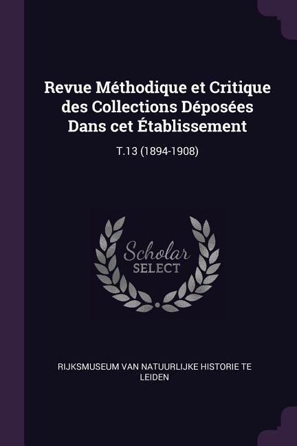 Revue Méthodique et Critique des Collections Déposées Dans cet Établissement: T.13 (1894-1908)