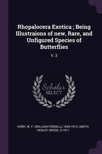 Rhopalocera Exotica; Being Illustraions of New, Rare, and Unfigured Species of Butterflies V. 3