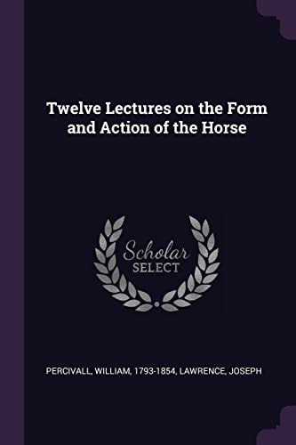 Twelve Lectures on the Form and Action of the Horse