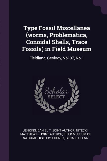 Type Fossil Miscellanea (worms, Problematica, Conoidal Shells, Trace Fossils) in Field Museum: Fieldiana, Geology, Vol.37, No.1