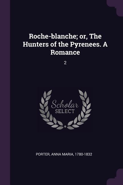 Roche-blanche; or, The Hunters of the Pyrenees. A Romance: 2