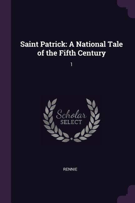 Saint Patrick: A National Tale of the Fifth Century: 1