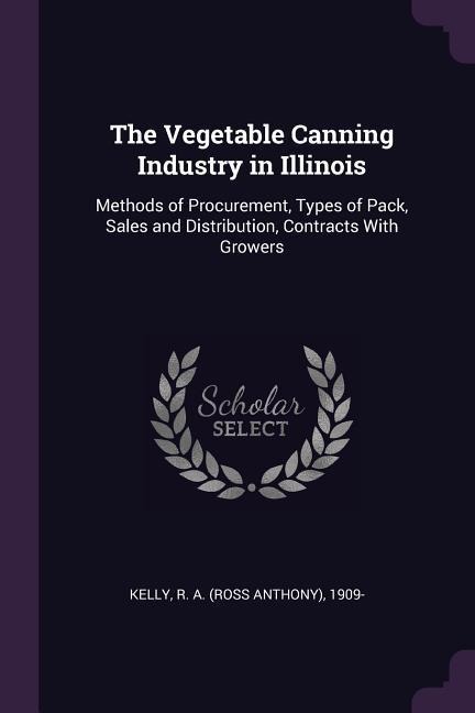 The Vegetable Canning Industry in Illinois: Methods of Procurement, Types of Pack, Sales and Distribution, Contracts With Growers