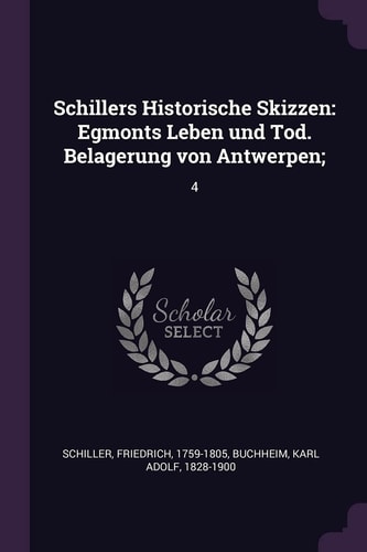 Schillers Historische Skizzen Egmonts Leben und Tod. Belagerung Von Antwerpen; 4