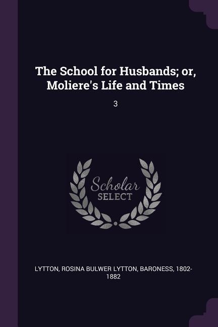 The School for Husbands; or, Molieres Life and Times: 3