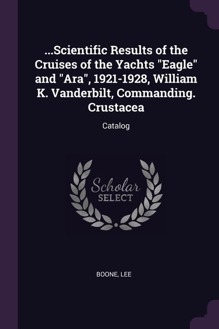 ...Scientific Results of the Cruises of the Yachts Eagle and Ara, 1921-1928, William K. Vanderbilt, Commanding. Crustacea: Catalog