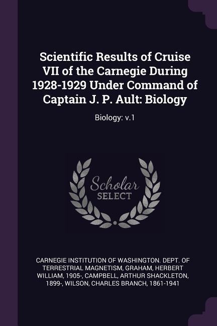 Scientific Results of Cruise VII of the Carnegie During 1928-1929 Under Command of Captain J. P. Ault: Biology: Biology: v.1
