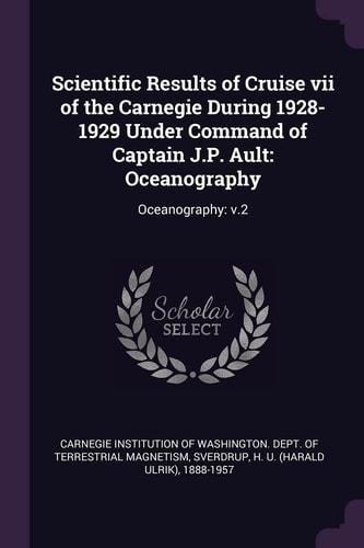 Scientific Results of Cruise Vii of the Carnegie During 1928-1929 Under Command of Captain J. P. Ault Oceanography: Oceanography: V. 2