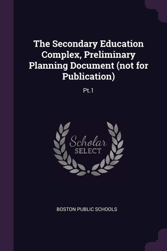 The Secondary Education Complex, Preliminary Planning Document (not for Publication) Pt. 1