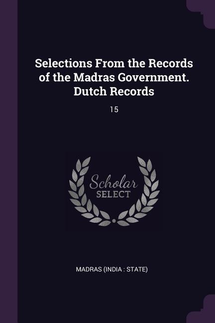 Selections From the Records of the Madras Government. Dutch Records: 15
