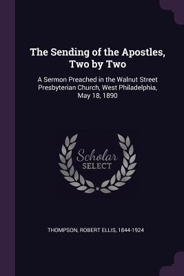 The Sending of the Apostles, Two by Two: A Sermon Preached in the Walnut Street Presbyterian Church, West Philadelphia, May 18, 1890