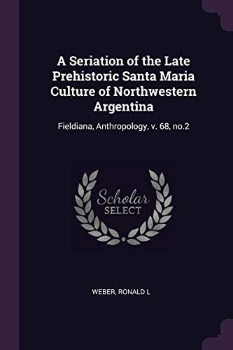 A Seriation of the Late Prehistoric Santa Maria Culture of Northwestern Argentina Fieldiana, Anthropology, V. 68, No. 2