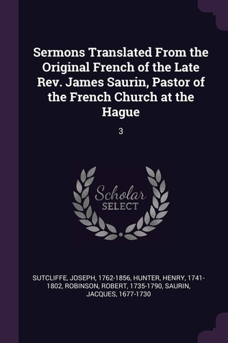 Sermons Translated From the Original French of the Late Rev. James Saurin, Pastor of the French Church at the Hague 3