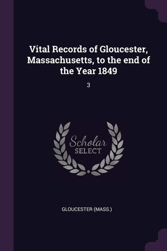 Vital Records of Gloucester, Massachusetts, to the End of the Year 1849 3