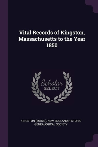 Vital Records of Kingston, Massachusetts to the Year 1850