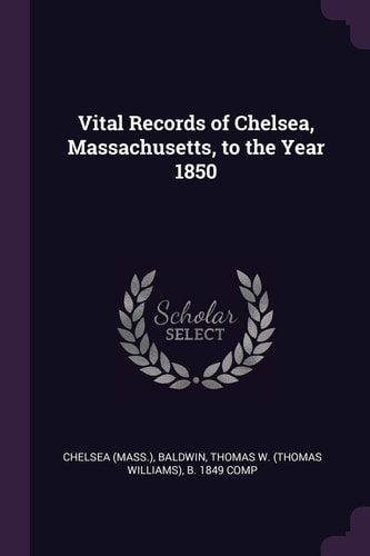 Vital Records of Chelsea, Massachusetts, to the Year 1850