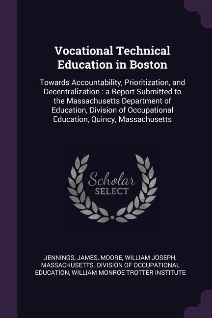 Vocational Technical Education in Boston: Towards Accountability, Prioritization, and Decentralization: a Report Submitted to the Massachusetts Department of Education, Division of Occupational Education, Quincy, Massachusetts