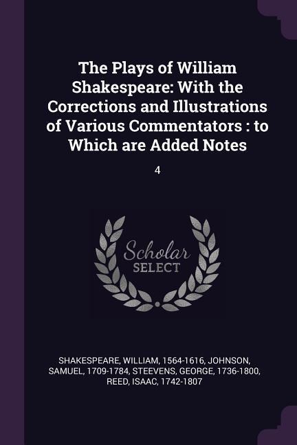 The Plays of William Shakespeare: With the Corrections and Illustrations of Various Commentators: to Which are Added Notes: 4
