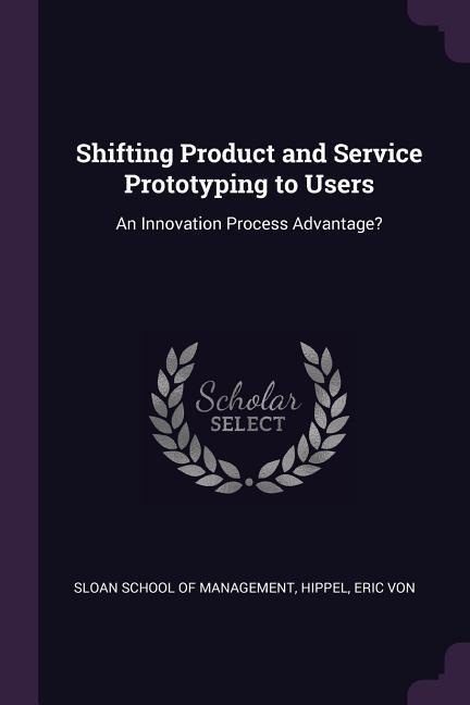 Shifting Product and Service Prototyping to Users: An Innovation Process Advantage?