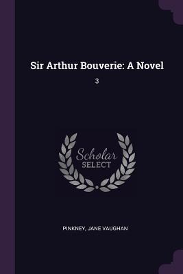 Sir Arthur Bouverie: A Novel: 3