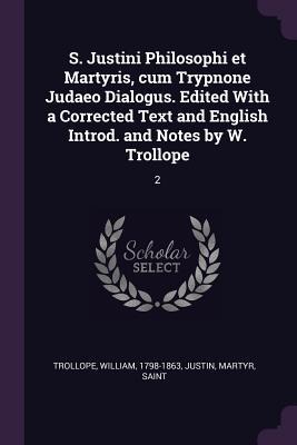 S. Justini Philosophi et Martyris, cum Trypnone Judaeo Dialogus. Edited With a Corrected Text and English Introd. and Notes by W. Trollope: 2