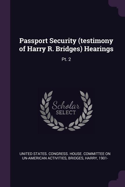 Passport Security (testimony of Harry R. Bridges) Hearings: Pt. 2