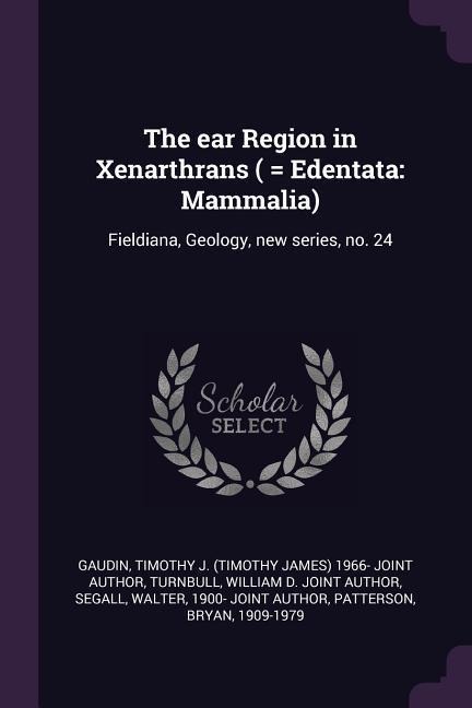The ear Region in Xenarthrans ( = Edentata: Mammalia): Fieldiana, Geology, new series, no. 24