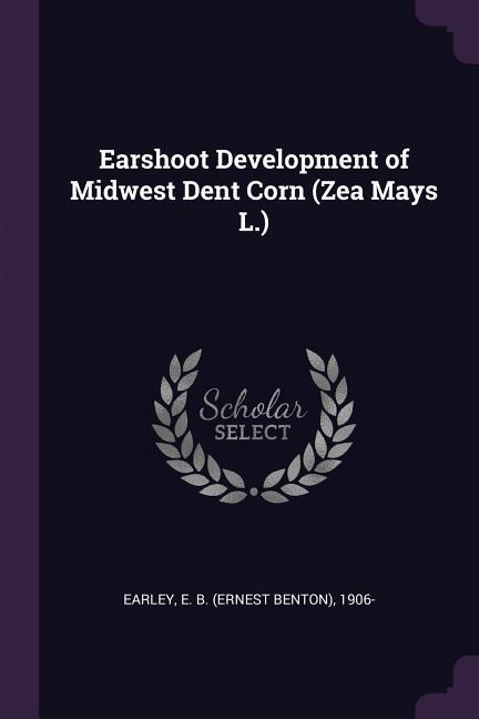 Earshoot Development of Midwest Dent Corn (Zea Mays L.)
