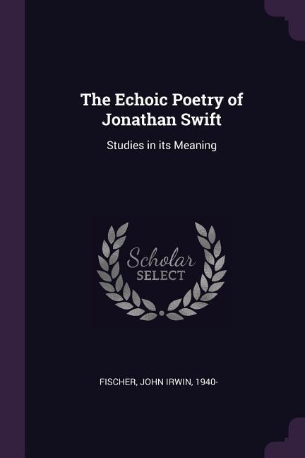The Echoic Poetry of Jonathan Swift: Studies in its Meaning