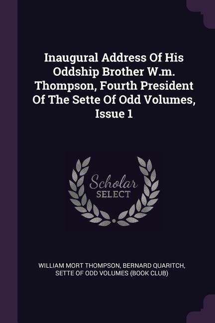 Inaugural Address Of His Oddship Brother W.m. Thompson, Fourth President Of The Sette Of Odd Volumes, Issue 1