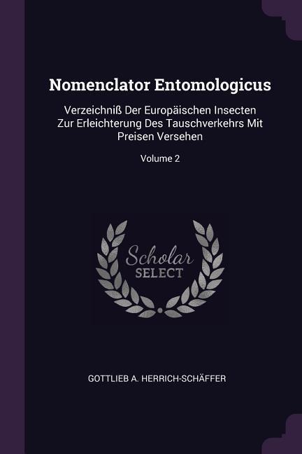 Nomenclator Entomologicus: Verzeichniß Der Europäischen Insecten Zur Erleichterung Des Tauschverkehrs Mit Preisen Versehen; Volume 2