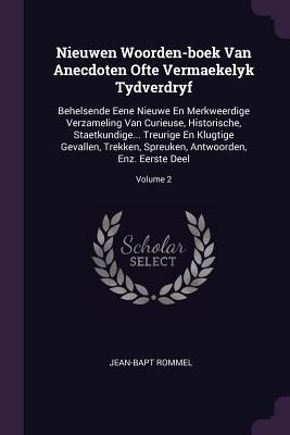Nieuwen Woorden-boek Van Anecdoten Ofte Vermaekelyk Tydverdryf: Behelsende Eene Nieuwe En Merkweerdige Verzameling Van Curieuse, Historische, Staetkundige... Treurige En Klugtige Gevallen, Trekken, Spreuken, Antwoorden, Enz. Eerste Deel; Volume 2